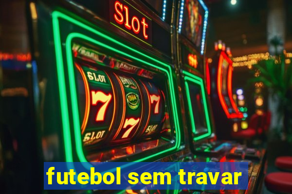 futebol sem travar